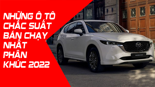 NHỮNG Ô TÔ CHẮC SUẤT BÁN CHẠY NHẤT PHÂN KHÚC 2022